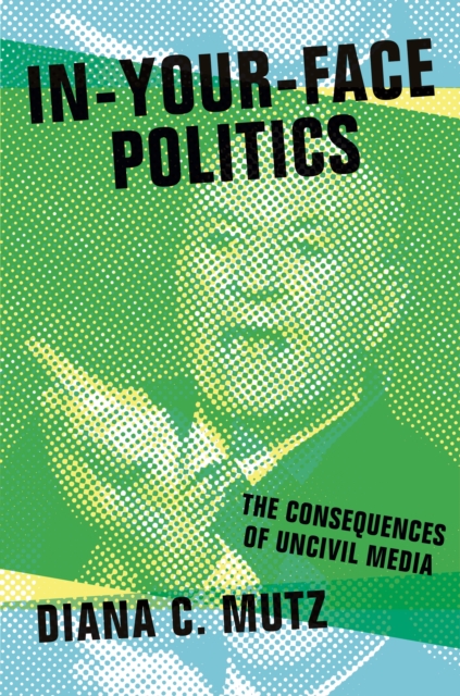 In-Your-Face Politics : The Consequences of Uncivil Media, EPUB eBook