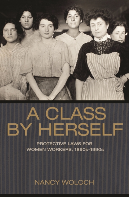 A Class by Herself : Protective Laws for Women Workers, 1890s-1990s, EPUB eBook