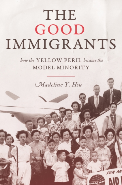 The Good Immigrants : How the Yellow Peril Became the Model Minority, EPUB eBook