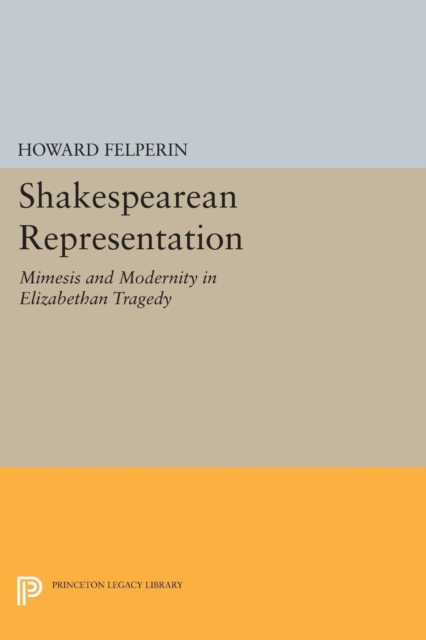 Shakespearean Representation : Mimesis and Modernity in Elizabethan Tragedy, PDF eBook