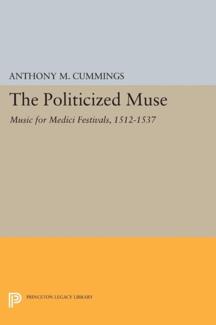 The Politicized Muse : Music for Medici Festivals, 1512-1537, PDF eBook