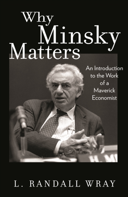 Why Minsky Matters : An Introduction to the Work of a Maverick Economist, EPUB eBook