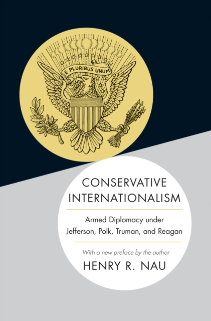 Conservative Internationalism : Armed Diplomacy under Jefferson, Polk, Truman, and Reagan, EPUB eBook