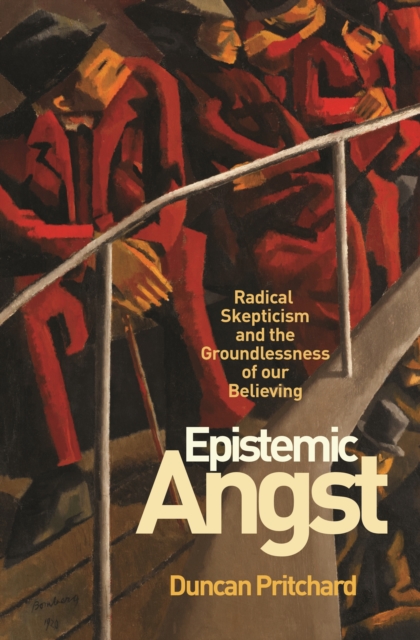 Epistemic Angst : Radical Skepticism and the Groundlessness of Our Believing, EPUB eBook