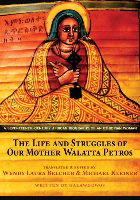 The Life and Struggles of Our Mother Walatta Petros : A Seventeenth-Century African Biography of an Ethiopian Woman, PDF eBook
