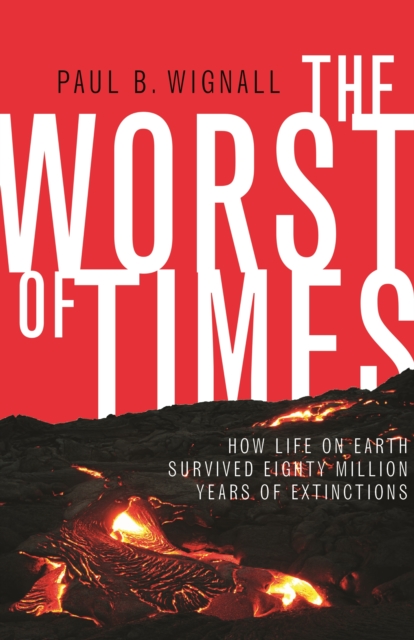 The Worst of Times : How Life on Earth Survived Eighty Million Years of Extinctions, EPUB eBook