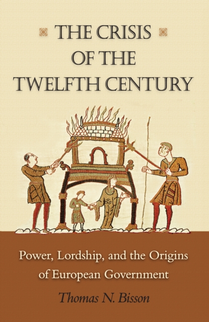 The Crisis of the Twelfth Century : Power, Lordship, and the Origins of European Government, EPUB eBook
