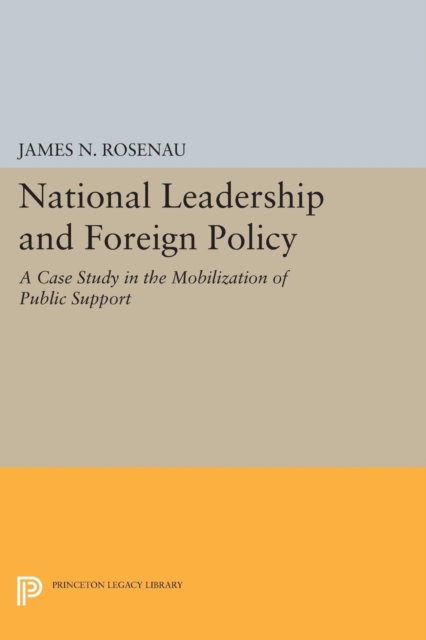 National Leadership and Foreign Policy : A Case Study in the Mobilization of Public Support, PDF eBook