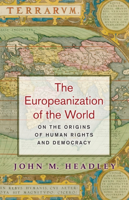 The Europeanization of the World : On the Origins of Human Rights and Democracy, EPUB eBook