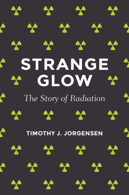 Strange Glow : The Story of Radiation, EPUB eBook