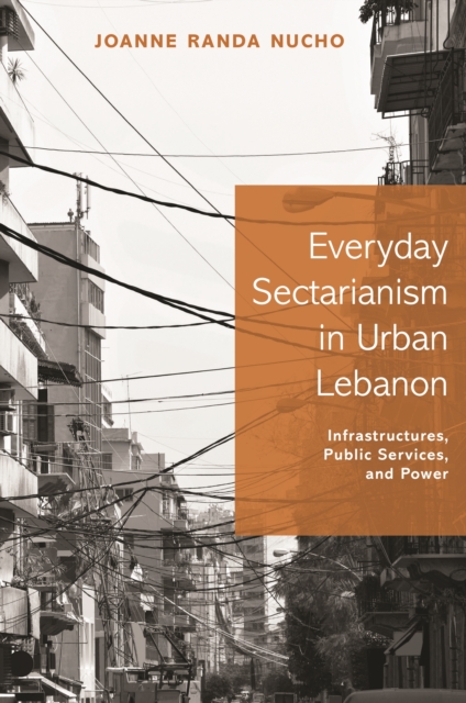 Everyday Sectarianism in Urban Lebanon : Infrastructures, Public Services, and Power, EPUB eBook