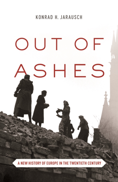 Out of Ashes : A New History of Europe in the Twentieth Century, EPUB eBook