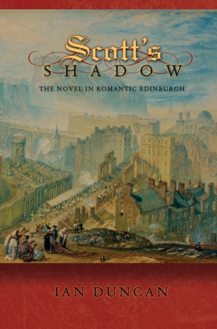 Scott's Shadow : The Novel in Romantic Edinburgh, EPUB eBook