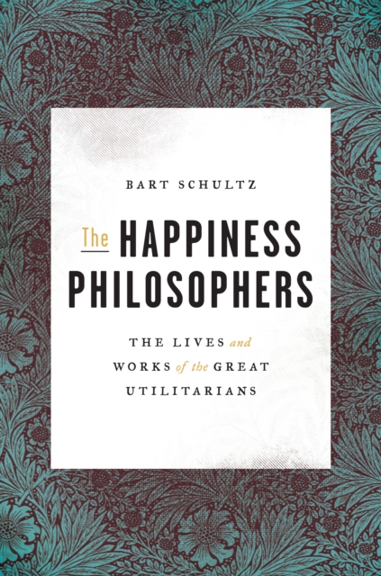 The Happiness Philosophers : The Lives and Works of the Great Utilitarians, EPUB eBook