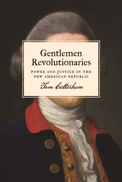 Gentlemen Revolutionaries : Power and Justice in the New American Republic, EPUB eBook