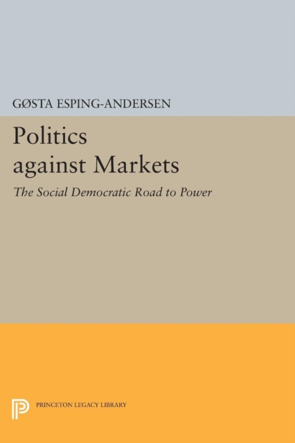 Politics against Markets : The Social Democratic Road to Power, PDF eBook