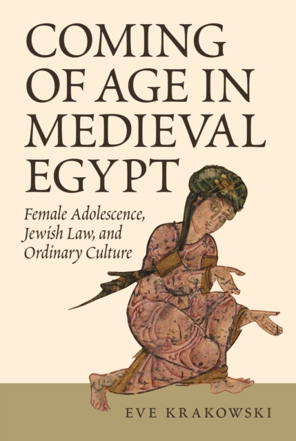 Coming of Age in Medieval Egypt : Female Adolescence, Jewish Law, and Ordinary Culture, EPUB eBook