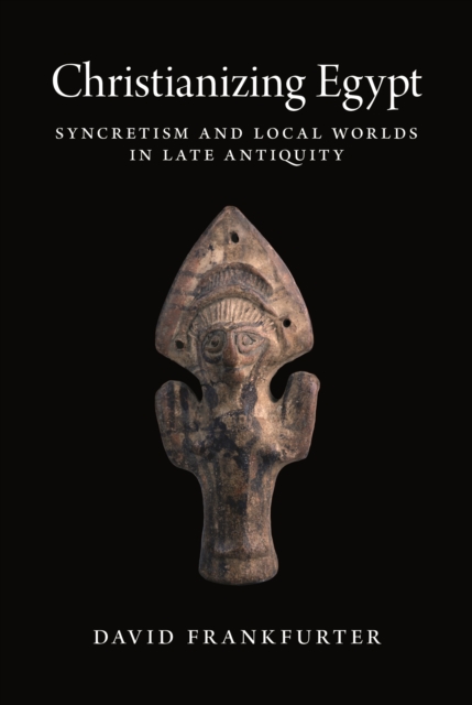 Christianizing Egypt : Syncretism and Local Worlds in Late Antiquity, EPUB eBook