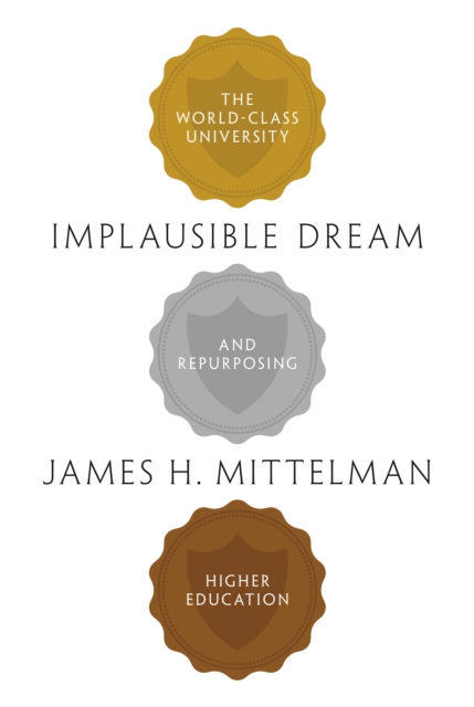 Implausible Dream : The World-Class University and Repurposing Higher Education, EPUB eBook