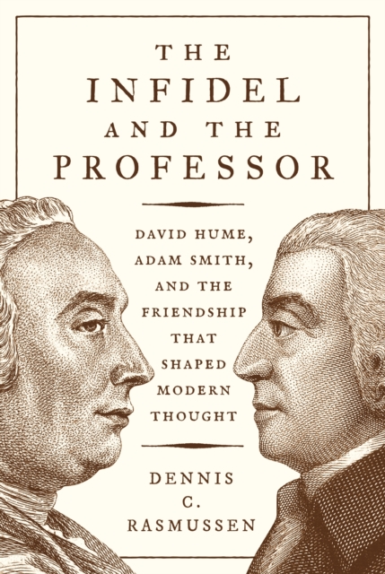 The Infidel and the Professor : David Hume, Adam Smith, and the Friendship That Shaped Modern Thought, EPUB eBook