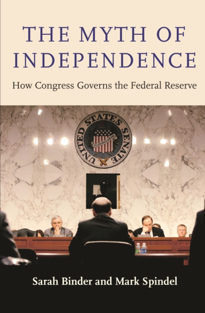 The Myth of Independence : How Congress Governs the Federal Reserve, EPUB eBook