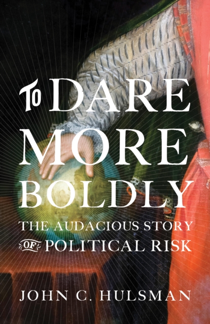 To Dare More Boldly : The Audacious Story of Political Risk, EPUB eBook