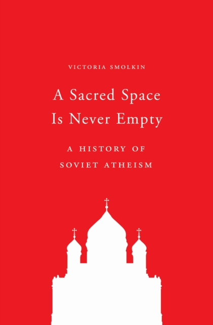 A Sacred Space Is Never Empty : A History of Soviet Atheism, EPUB eBook