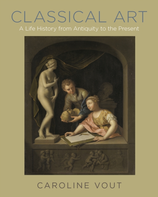 Classical Art : A Life History from Antiquity to the Present, EPUB eBook