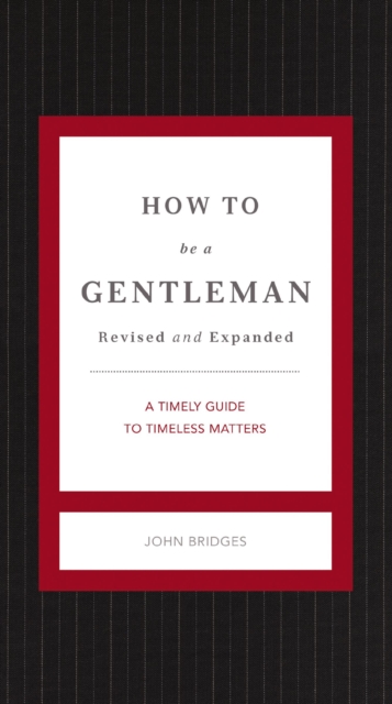 How to Be a Gentleman Revised and Expanded : A Timely Guide to Timeless Manners, EPUB eBook