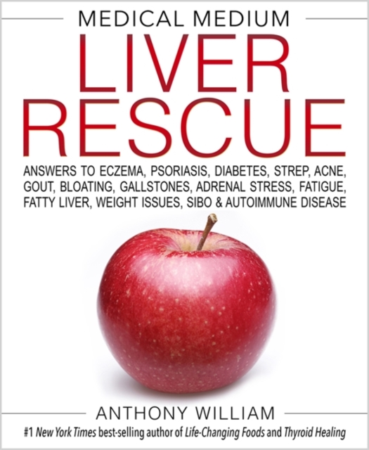 Medical Medium Liver Rescue : Answers to Eczema, Psoriasis, Diabetes, Strep, Acne, Gout, Bloating, Gallstones, Adrenal Stress, Fatigue, Fatty Liver, Weight Issues, SIBO & Autoimmune Disease, Hardback Book