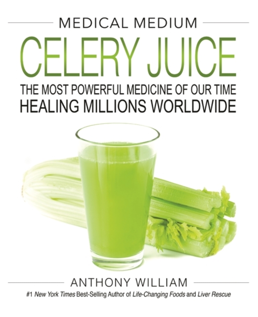 Medical Medium Celery Juice : The Most Powerful Medicine of Our Time Healing Millions Worldwide, Hardback Book