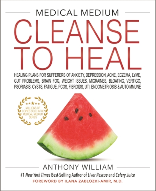 Medical Medium Cleanse to Heal : Healing Plans for Sufferers of Anxiety, Depression, Acne, Eczema, Lyme, Gut Problems, Brain Fog, Weight Issues, Migraines, Bloating, Vertigo, Psoriasis, Cysts, Fatigue, Hardback Book