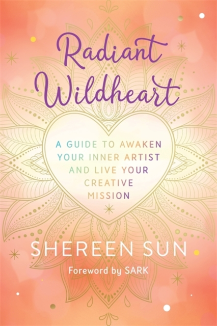 Radiant Wildheart : A Guide to Awaken Your Inner Artist and Live Your Creative Mission, Paperback / softback Book