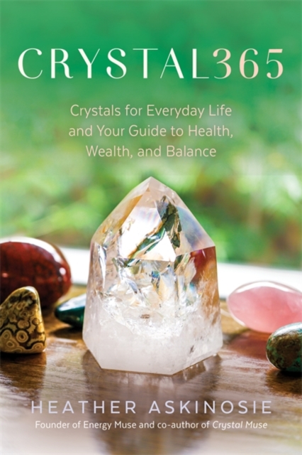 CRYSTAL365 : Crystals for Everyday Life and Your Guide to Health, Wealth, and Balance, Paperback / softback Book