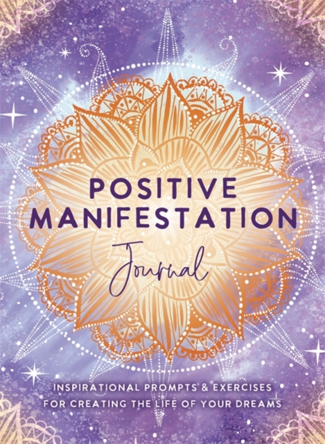 Positive Manifestation Journal : Inspirational Prompts & Exercises for Creating the Life of Your Dreams, Paperback / softback Book