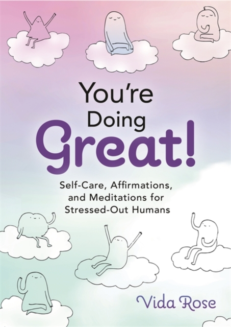 You're Doing Great! : Self-Care, Affirmations, and Meditations for Stressed-Out Humans, Hardback Book
