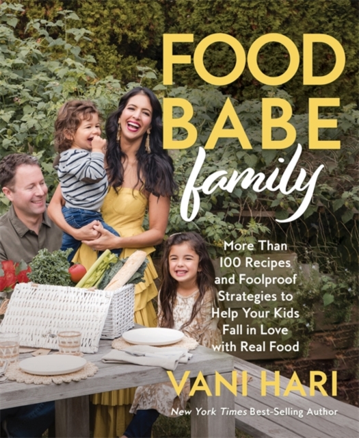 Food Babe Family : More Than 100 Recipes and Foolproof Strategies to Help Your Kids Fall in Love with Real Food, Hardback Book