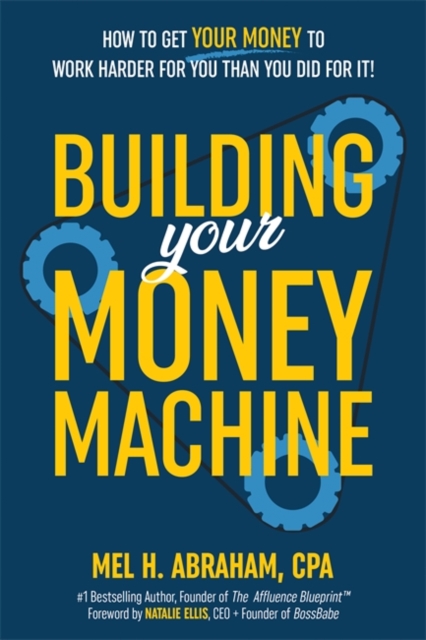 Building Your Money Machine : How to Get Your Money to Work Harder for You Than You Did for It!, Hardback Book