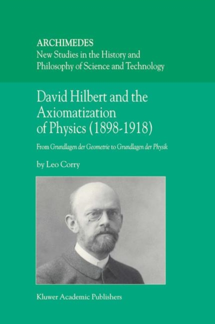 David Hilbert and the Axiomatization of Physics (1898-1918) : From Grundlagen der Geometrie to Grundlagen der Physik, Hardback Book