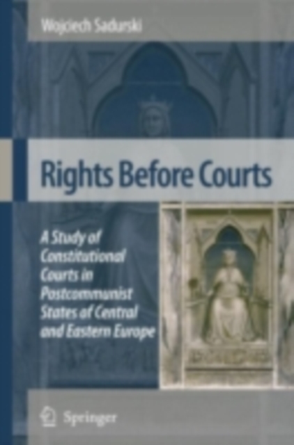 Rights Before Courts : A Study of Constitutional Courts in Postcommunist States of Central and Eastern Europe, PDF eBook