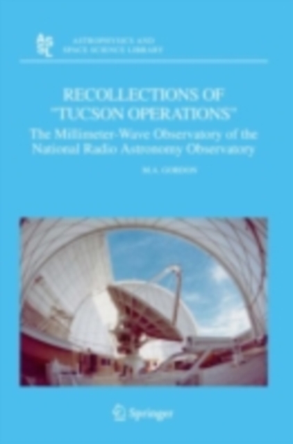 Recollections of "Tucson Operations" : The Millimeter-Wave Observatory of the National Radio Astronomy Observatory, PDF eBook
