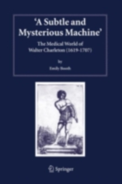 A Subtle and Mysterious Machine : The Medical World of Walter Charleton (1619-1707), PDF eBook