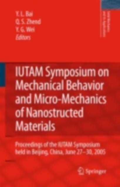 IUTAM Symposium on Mechanical Behavior and Micro-Mechanics of Nanostructured  Materials : Proceedings of the IUTAM Symposium held in Beijing, China, June 27-30, 2005, PDF eBook