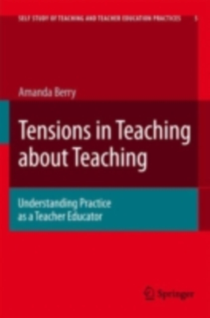 Tensions in Teaching about Teaching : Understanding Practice as a Teacher Educator, PDF eBook
