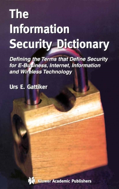 The Information Security Dictionary : Defining the Terms that Define Security for E-Business, Internet, Information and Wireless Technology, PDF eBook