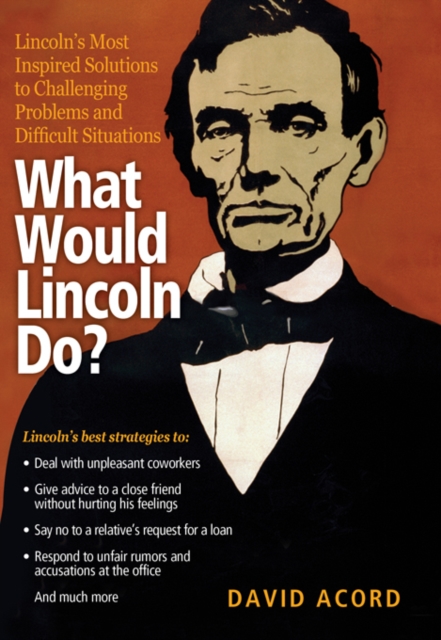 What Would Lincoln Do? : Lincoln's Most Inspired Solutions to Challenging Problems and Difficult Situations, EPUB eBook