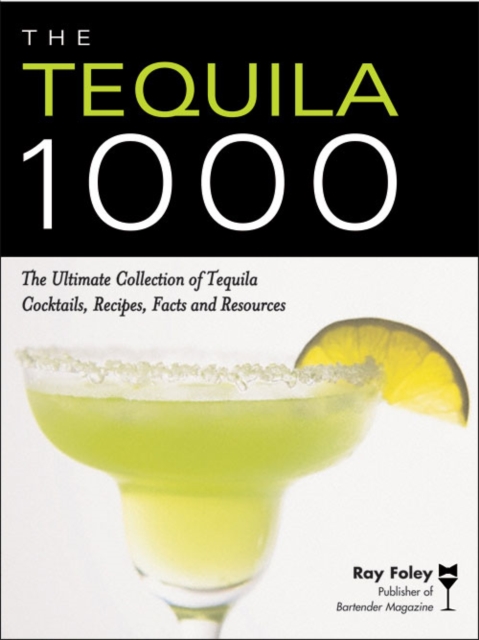 The Tequila 1000 : The Ultimate Collection of Tequila Cocktails, Recipes, Facts, and Resources, EPUB eBook