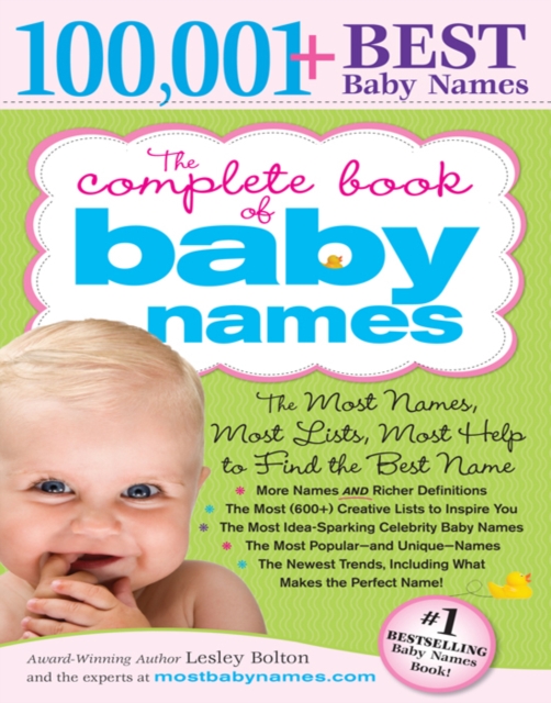 The Complete Book of Baby Names : The Most Names (100,001+), Most Unique Names, Most Idea-Generating Lists (600+) and the Most Help to Find the Perfect Name, EPUB eBook