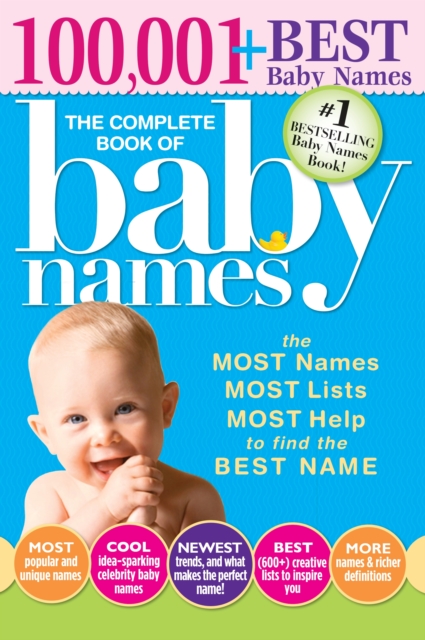 The Complete Book of Baby Names : The Most Names (100,001+), Most Unique Names, Most Idea-Generating Lists (600+) and the Most Help to Find the Perfect Name, Paperback / softback Book