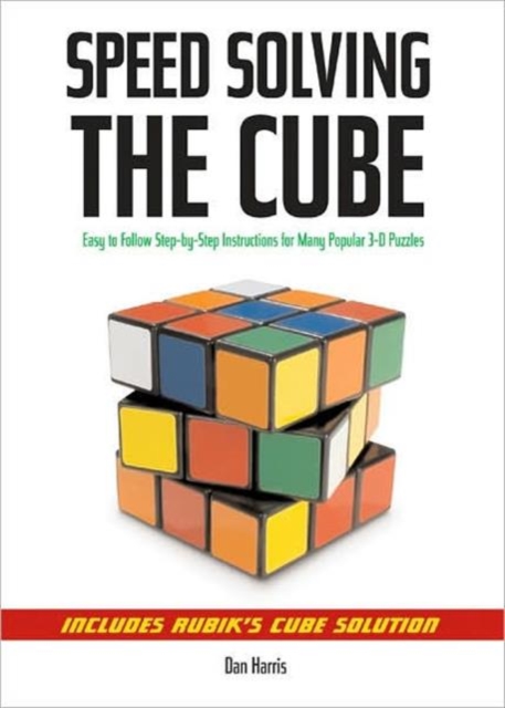 Speedsolving the Cube : Easy-to-Follow, Step-by-Step Instructions for Many Popular 3-D Puzzles, Paperback / softback Book
